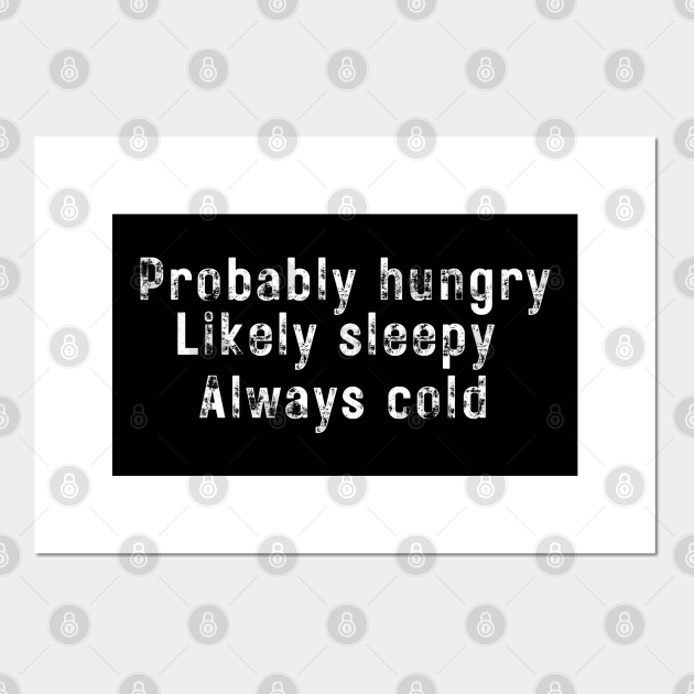 Probably Hungry Likely Sleepy Always Cold Probably Hungry Likely